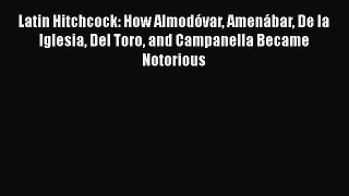 PDF Latin Hitchcock: How Almodóvar Amenábar De la Iglesia Del Toro and Campanella Became Notorious