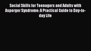 Read Social Skills for Teenagers and Adults with Asperger Syndrome: A Practical Guide to Day-to-day