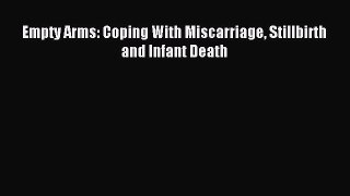 Read Empty Arms: Coping With Miscarriage Stillbirth and Infant Death Ebook Online