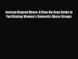 Read Journey Beyond Abuse: A Step-By-Step Guide to Facilitating Women's Domestic Abuse Groups