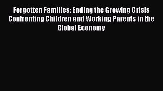 Read Forgotten Families: Ending the Growing Crisis Confronting Children and Working Parents