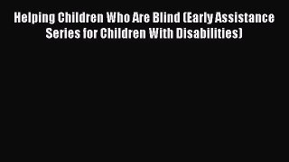 Download Helping Children Who Are Blind (Early Assistance Series for Children With Disabilities)
