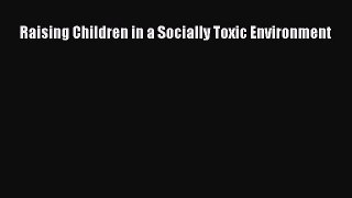 Read Raising Children in a Socially Toxic Environment Ebook Free