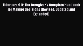 Read Eldercare 911: The Caregiver's Complete Handbook for Making Decisions (Revised Updated