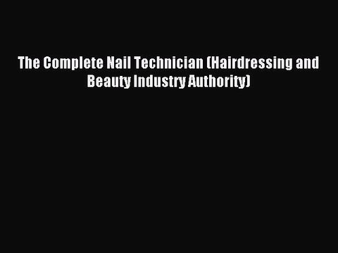 Read Book The Complete Nail Technician (Hairdressing and Beauty Industry Authority) E-Book