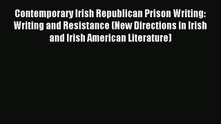Read Contemporary Irish Republican Prison Writing: Writing and Resistance (New Directions in