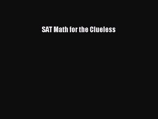 Read Book SAT Math for the Clueless E-Book Free