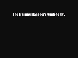 Read Book The Training Manager's Guide to RPL E-Book Free