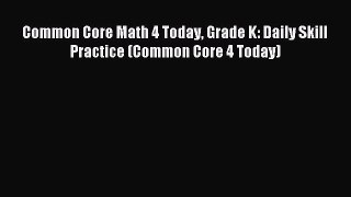 Read Book Common Core Math 4 Today Grade K: Daily Skill Practice (Common Core 4 Today) E-Book