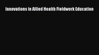 Read Innovations in Allied Health Fieldwork Education Ebook Free