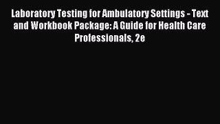 Read Laboratory Testing for Ambulatory Settings - Text and Workbook Package: A Guide for Health