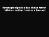 Read Mastering Immigration & Naturalization Records (2nd Edition) (Quiilen's Essentials of