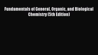 Read Fundamentals of General Organic and Biological Chemistry (5th Edition) Ebook Free