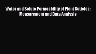 Download Water and Solute Permeability of Plant Cuticles: Measurement and Data Analysis PDF