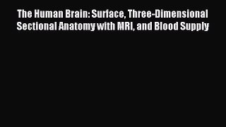 Read The Human Brain: Surface Three-Dimensional Sectional Anatomy with MRI and Blood Supply
