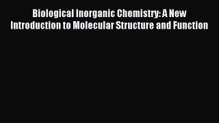 Read Biological Inorganic Chemistry: A New Introduction to Molecular Structure and Function