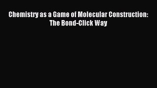 Download Chemistry as a Game of Molecular Construction: The Bond-Click Way PDF Online