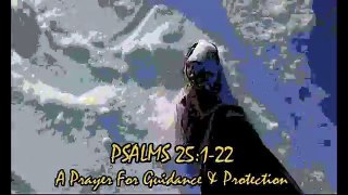 PSALMS 25:1-22 A Prayer for Guidance & Protection