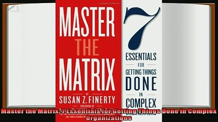 complete  Master the Matrix 7 Essentials for Getting Things Done in Complex Organizations