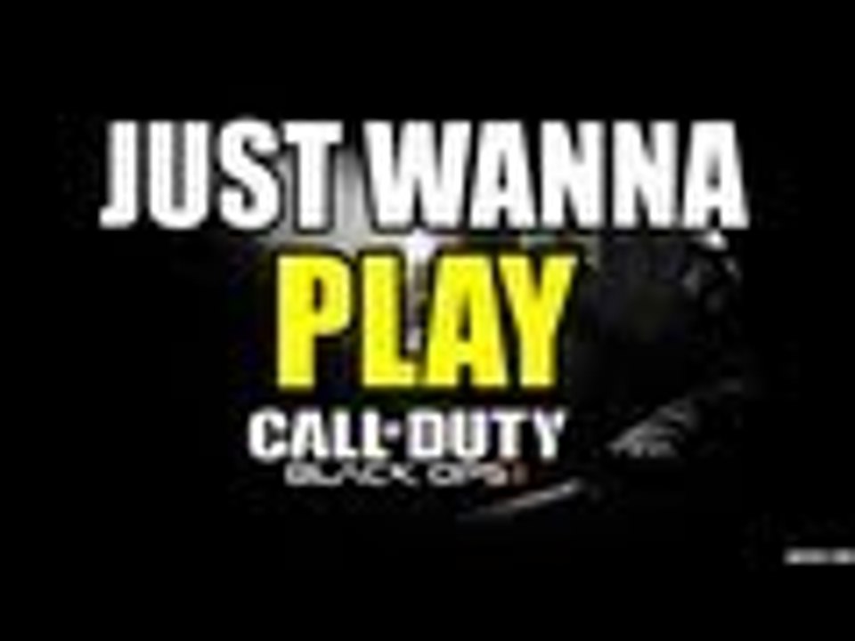 Black Ops 2: JUST WANNA PLAY