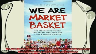 there is  We Are Market Basket The Story of the Unlikely Grassroots Movement That Saved a Beloved