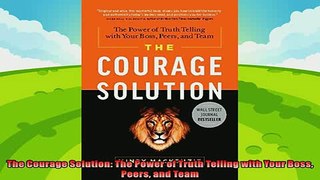 complete  The Courage Solution The Power of Truth Telling with Your Boss Peers and Team