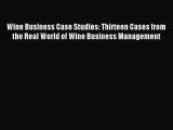 Read Wine Business Case Studies: Thirteen Cases from the Real World of Wine Business Management