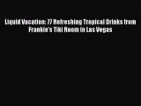 Read Liquid Vacation: 77 Refreshing Tropical Drinks from Frankie's Tiki Room in Las Vegas Ebook