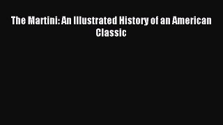 Read The Martini: An Illustrated History of an American Classic Ebook Free