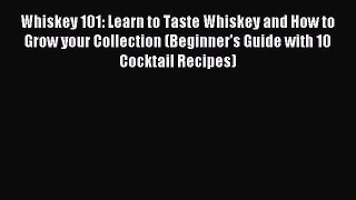 Read Whiskey 101: Learn to Taste Whiskey and How to Grow your Collection (Beginner's Guide