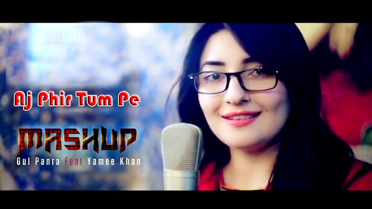 Aaj Phir Tum Pe Pyaar Aaya Hai - Mashup - Gul Panra Feat Yamee Khan
