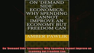 For you  On Demand Side Economics Why Spending Cannot Improve an Economy but Freedom Can