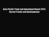 [PDF] Asia-Pacific Trade and Investment Report 2012: Recent Trends and Developments Read Online