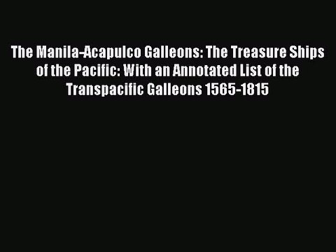 [PDF] The Manila-Acapulco Galleons: The Treasure Ships of the Pacific: With an Annotated List