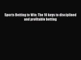 [Online PDF] Sports Betting to Win: The 10 keys to disciplined and profitable betting  Full