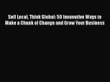[PDF] Sell Local Think Global: 50 Innovative Ways to Make a Chunk of Change and Grow Your Business