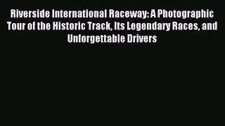 Download Riverside International Raceway: A Photographic Tour of the Historic Track Its Legendary