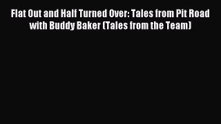 Read Flat Out and Half Turned Over: Tales from Pit Road with Buddy Baker (Tales from the Team)