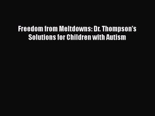 Download Books Freedom from Meltdowns: Dr. Thompson's Solutions for Children with Autism PDF