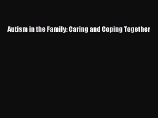 Read Books Autism in the Family: Caring and Coping Together ebook textbooks