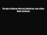Read Books The Age of Autism: Mercury Medicine and a Man-Made Epidemic E-Book Free