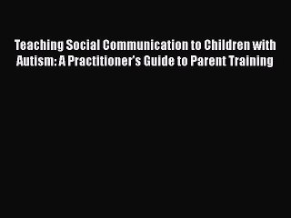 Read Books Teaching Social Communication to Children with Autism: A Practitioner's Guide to