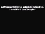 Download Books Art Therapy with Children on the Autistic Spectrum: Beyond Words (Arts Therapies)