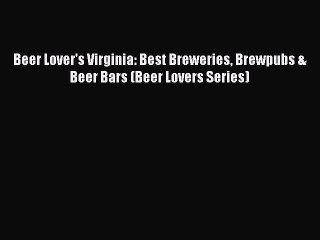 Download Video: [PDF] Beer Lover's Virginia: Best Breweries Brewpubs & Beer Bars (Beer Lovers Series) Free