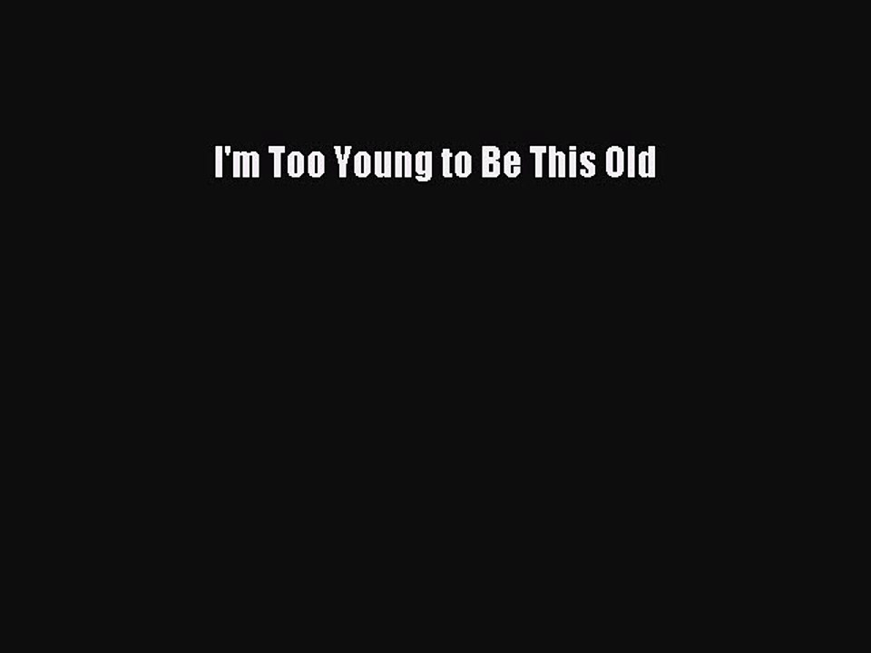 Read Books I'm Too Young to Be This Old ebook textbooks