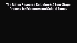 Download The Action Research Guidebook: A Four-Stage Process for Educators and School Teams