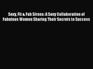 Read Books Sexy Fit & Fab Sirens: A Sexy Collaboration of Fabulous Women Sharing Their Secrets