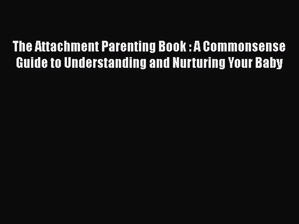 Download Books The Attachment Parenting Book : A Commonsense Guide to Understanding and Nurturing