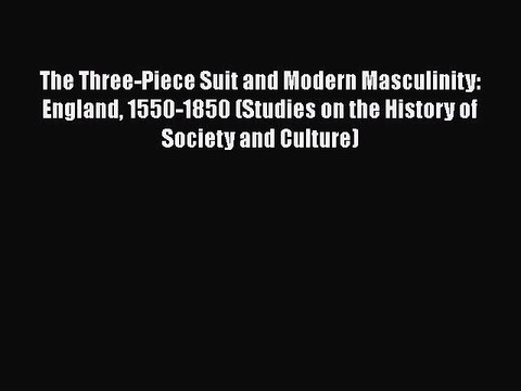Read Books The Three-Piece Suit and Modern Masculinity: England 1550-1850 (Studies on the History
