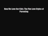 Download Books How We Love Our Kids: The Five Love Styles of Parenting Ebook PDF